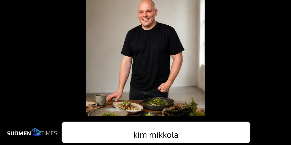 Kim Mikkola – suomalaisen huippukokin ura, ravintolat ja vaikutus moderniin ruokakulttuuriin